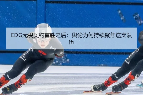 EDG无畏契约首胜之后：舆论为何持续聚焦这支队伍